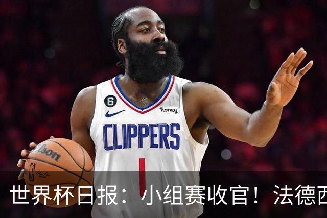 世界杯日报：小组赛收官！法德西荷葡半区绞杀+韩国伊朗出局